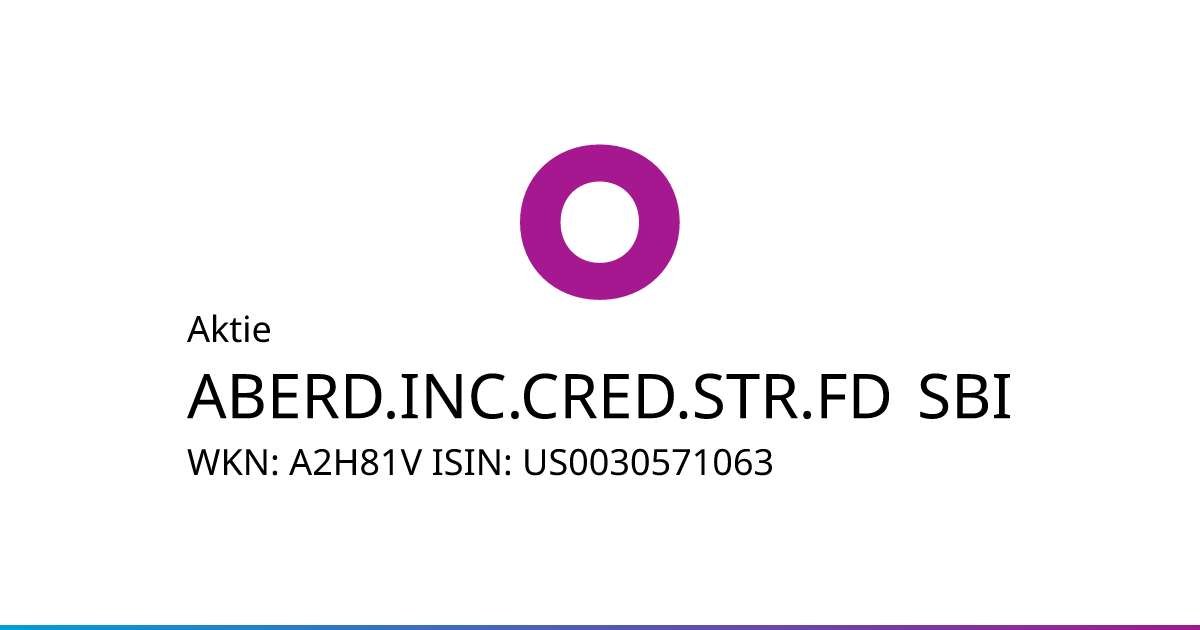 ABERD.INC.CRED.STR.FD SBI Aktie • A2H81V • US0030571063 ABERD.INC.CRED.STR.FD SBI Aktie • A2H81V • US0030571063